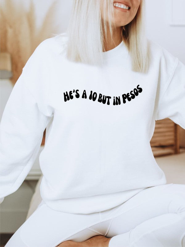 He's a 10 but in Pesos Cozy Sweatshirt - HOUSE OF SHE